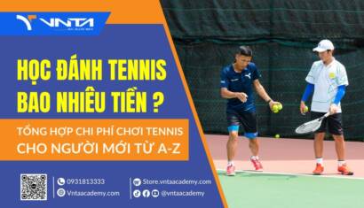 Học Đánh Tennis Bao Nhiêu Tiền? Tổng Hợp Chi Phí Chơi Tennis Tham Khảo Cho Người Mới Từ A-Z | Học Viện VNTA Academy