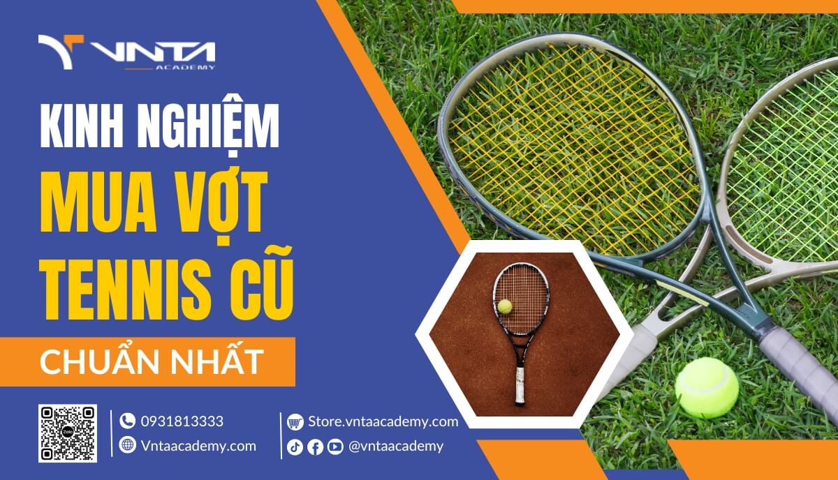 Kinh Nghiệm Mua Vợt Tennis Cũ Chuẩn Nhất Cho Người Mới Tập Chơi Tennis | Học Viện VNTA Academy 20