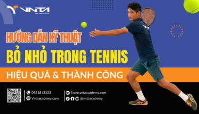 Cách Thực Hiện Kỹ Thuật Bỏ Nhỏ Trong Tennis Như Thế Nào? Khi Nào Nên Sử Dụng? | Học Viện VNTA Academy