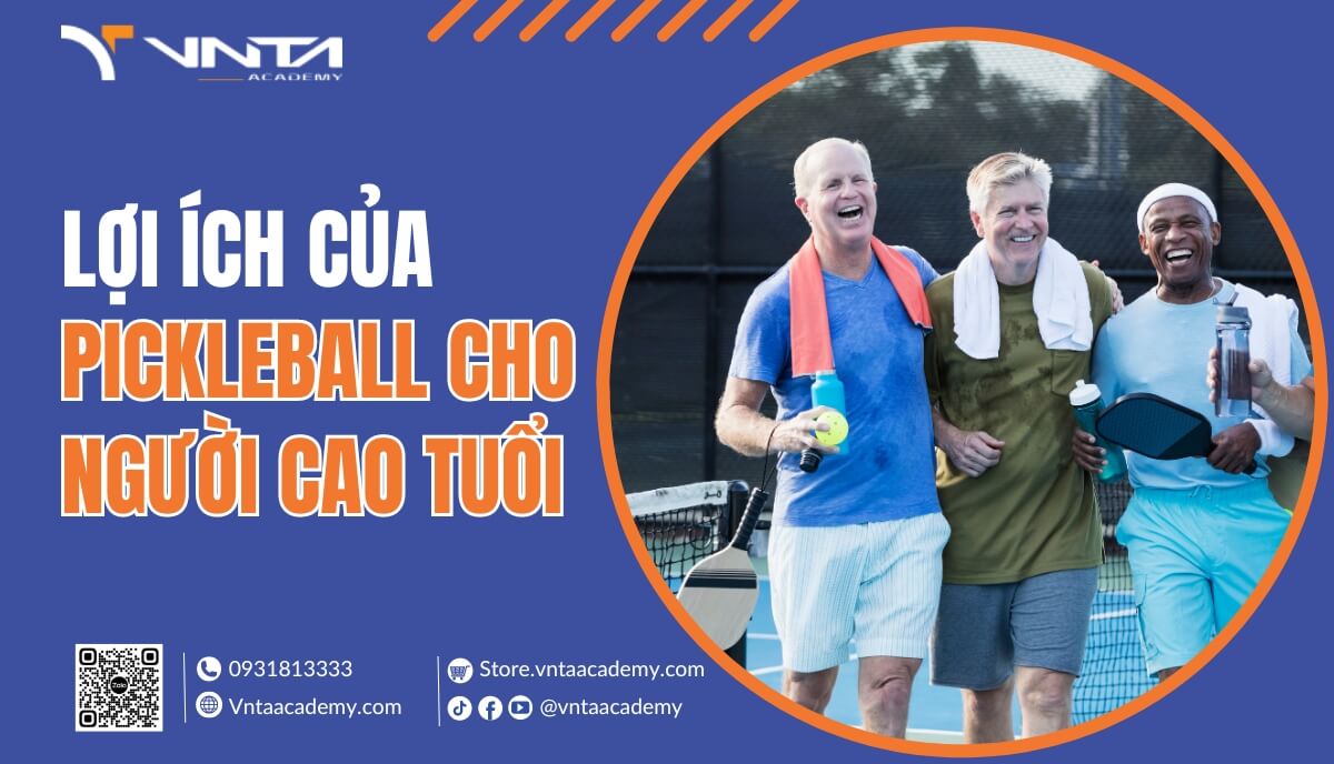 Vì Sao Người Cao Tuổi Nên Chơi Pickleball? Top Lợi Ích Của Pickleball Cho Người Cao Tuổi | Học Viện VNTA Academy