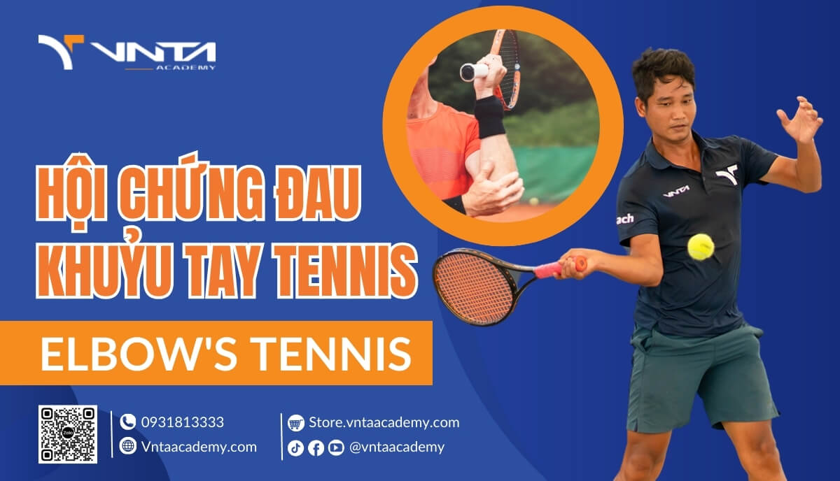 Đánh Tennis Đau Khuỷu Tay: Triệu Chứng, Nguyên Nhân Và Cách Đối Phó | Học Viện VNTA Academy