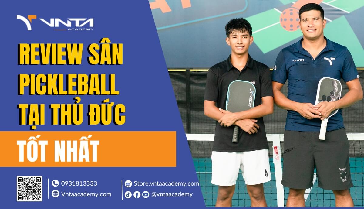 Học Pickleball Ở Đâu Tại Thủ Đức? Review Top 43+ Sân Pickleball Thủ Đức Đáng Trải Nghiệm Nhất | Học Viện VNTA Academy