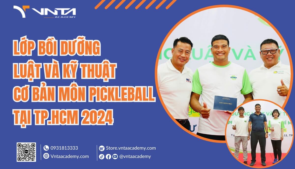 Học Viện VNTA Academy Tham Gia Lớp Bồi Dưỡng Luật Và Kỹ Thuật Cơ Bản Môn Pickleball TP.HCM 2024 | Học Viện VNTA Academy