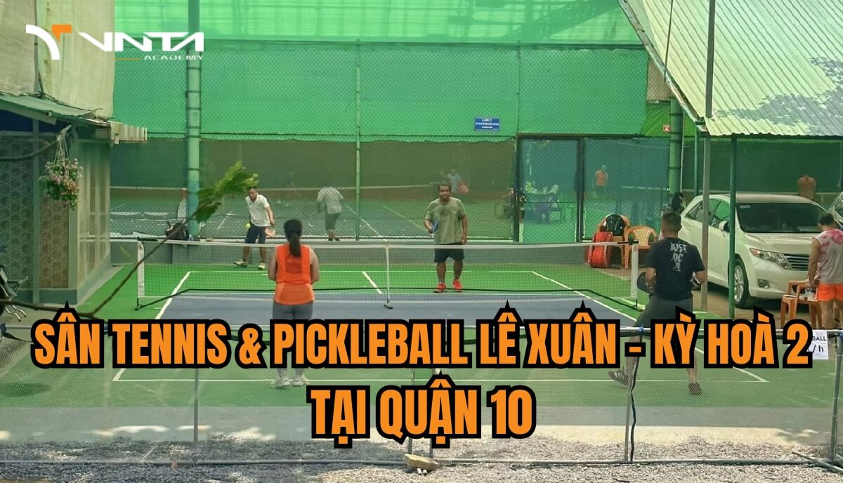 Review sân Tennis & Pickleball Lê Xuân – Kỳ Hoà 2 - Một trong những sân Pickleball tốt nhất ở quận 10