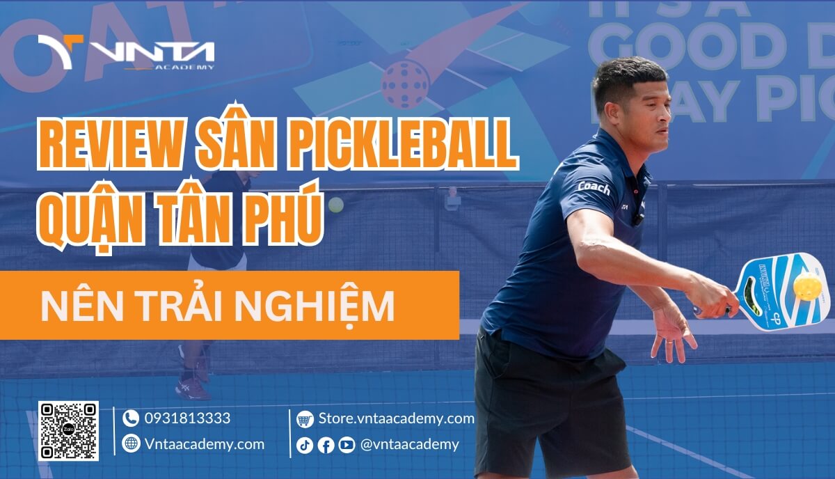 Tổng Hợp Review Các Sân Pickleball Quận Tân Phú Tốt Nhất, Đáng Để Trải Nghiệm | Học Viện VNTA Academy 9