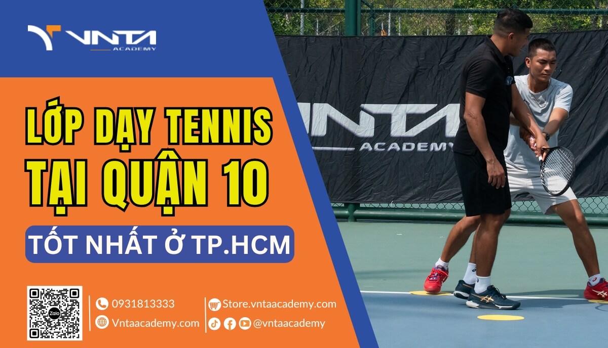 Học Tennis Ở Đâu Tại Quận 10? Lớp Dạy Tennis Quận 10 Tốt Nhất Tại TP.HCM