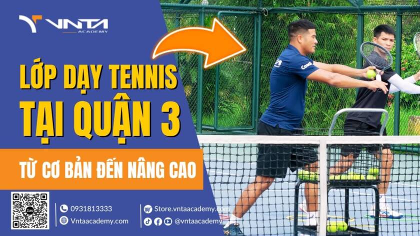 Học Tennis Ở Đâu Tại Quận 3? Lớp Dạy Tennis Quận 3 Từ Cơ Bản Đến Nâng Cao | Học Viện VNTA Academy