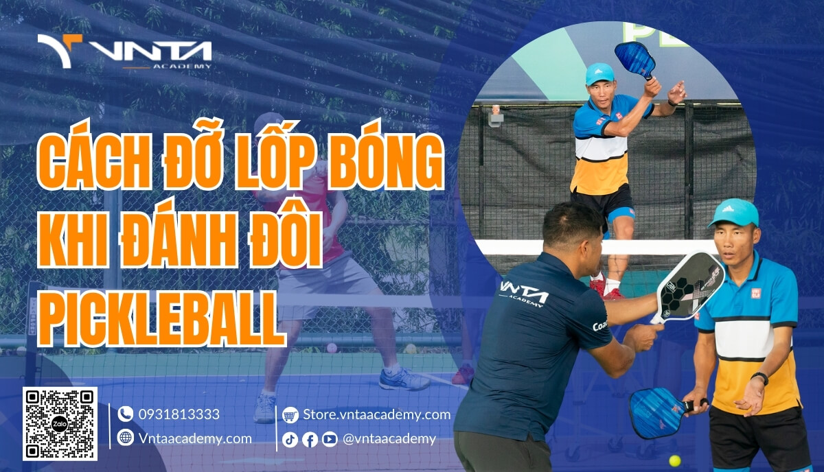 Hướng Dẫn Cách Đỡ Lốp Bóng Pickleball Khi Đánh Đôi Hiệu Quả Nhất - Học viện VNTA Academy