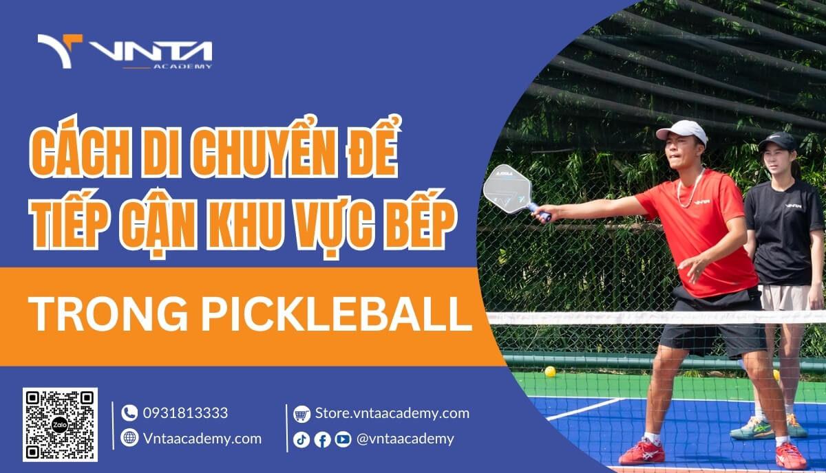 Hướng Dẫn Chi Tiết Cách Di Chuyển Để Tiếp Cận Khu Vực Bếp Trong Pickleball - Học Viện VNTA Academy