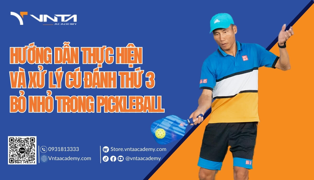 Hướng Dẫn Thực Hiện Và Xử Lý Cú Đánh Thứ 3 Bỏ Nhỏ Trong Pickleball (3rd Shot Drop) - Học Viện VNTA Academy