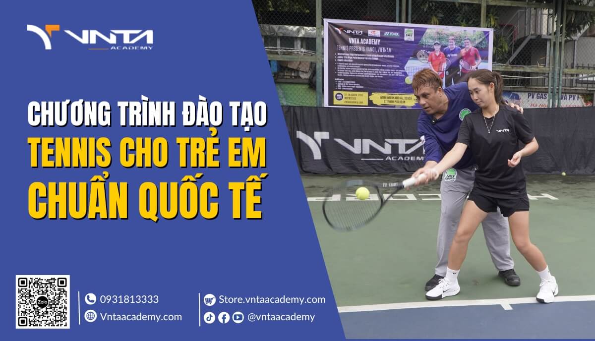 Chương Trình Đào Tạo Tennis Cho Trẻ Em Chuẩn Quốc Tế Giúp Trẻ Phát Triển Toàn Diện - Học Viện VNTA Academy