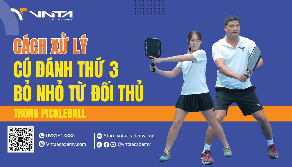 Hướng Dẫn Cách Xử Lý Cú Đánh Thứ 3 Bỏ Nhỏ Từ Đối Thủ Trong Pickleball Hiệu Quả - Học Viện VNTA Academy