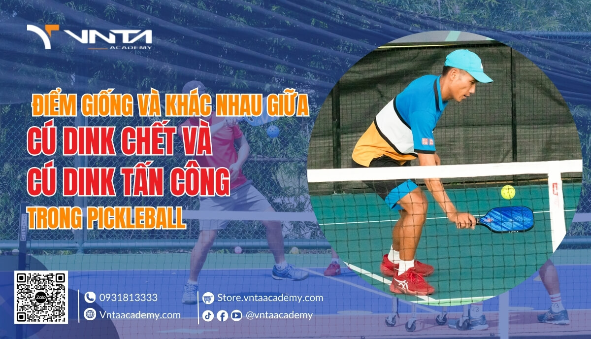 So Sánh Điểm Giống Và Khác Nhau Giữa Cú Dink Chết Và Cú Dink Tấn Công Trong Pickleball - Học Viện VNTA Academy