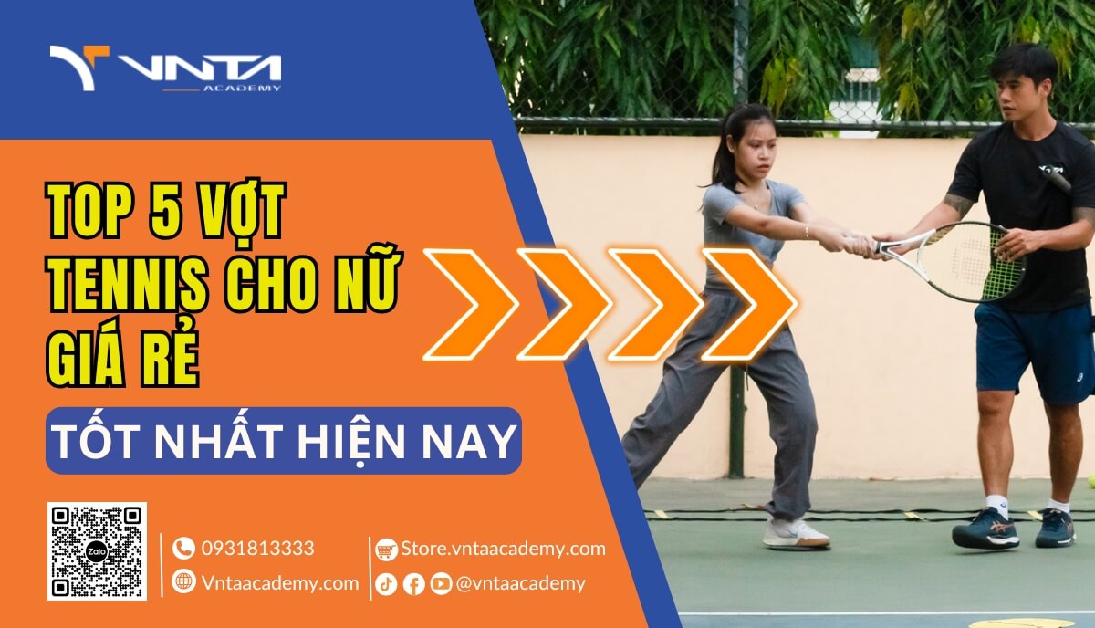 Top 5 Vợt Tennis Cho Nữ Giá Rẻ, Tốt Nhất Hiện Nay - Học Viện VNTA Academy