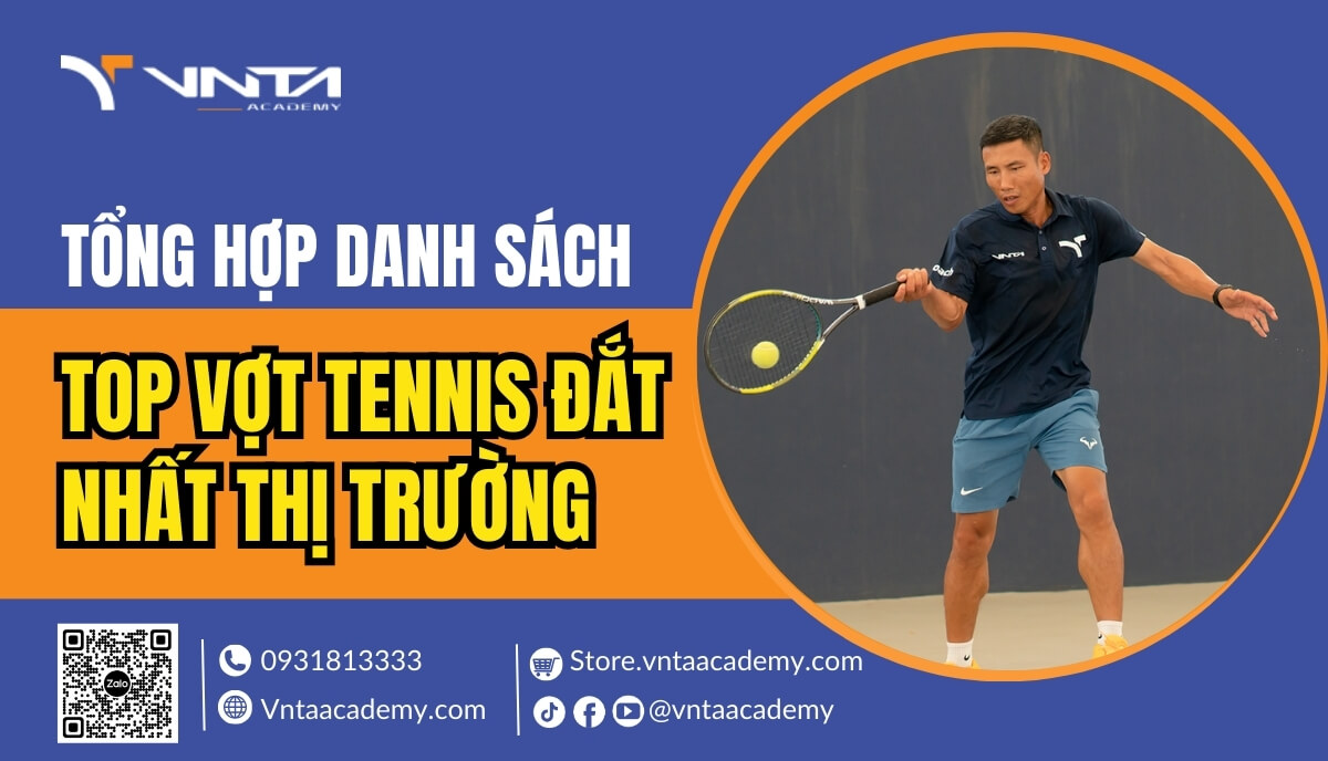 Top 5 Vợt Tennis Đắt Nhất Thị Trường Nhưng Cực Kỳ Đắt Hàng - Học Viện VNTA Academy